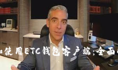 如何选择和使用ETC钱包客户端:全面解析与推荐