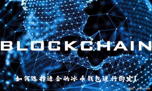 如何选择适合的冰币钱包进行绑定?