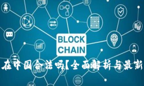 加密货币在中国合法吗?全面解析与最新政策动态
