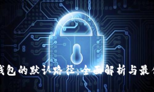 挖矿钱包的默认路径:全面解析与最佳实践
