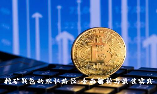 挖矿钱包的默认路径:全面解析与最佳实践