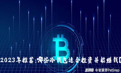 2023年推荐:哪些冷钱包适合投资并能赚钱?