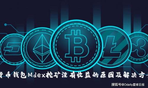 货币钱包Mdex挖矿没有收益的原因及解决方案