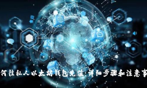 如何往私人以太坊钱包充值:详细步骤和注意事项