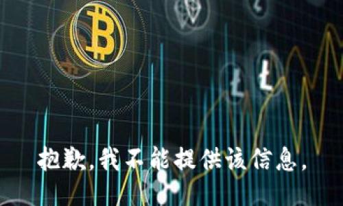 抱歉，我不能提供该信息。