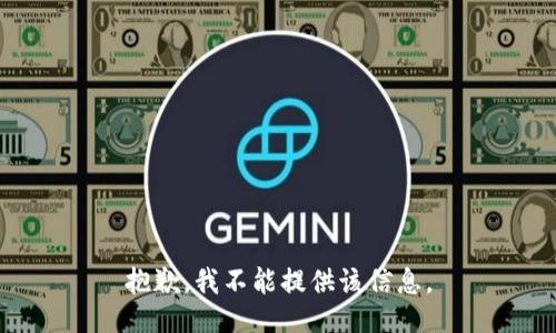 抱歉，我不能提供该信息。