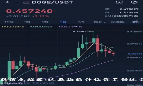 币圈最新消息推荐:这五款软件让你不错过任何动态