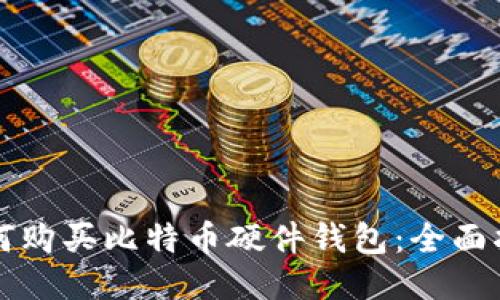 如何购买比特币硬件钱包:全面指南