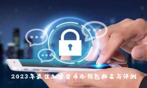 2023年最佳加密货币冷钱包排名与评测
