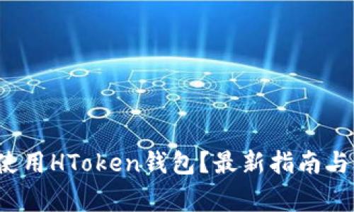 如何下载和使用HToken钱包?最新指南与常见问题解答