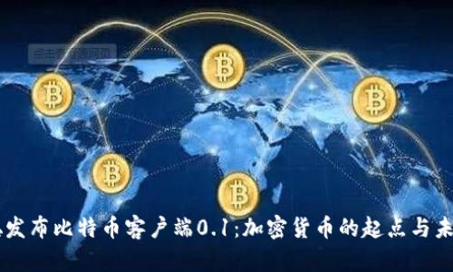 中本聪发布比特币客户端0.1:加密货币的起点与未来展望