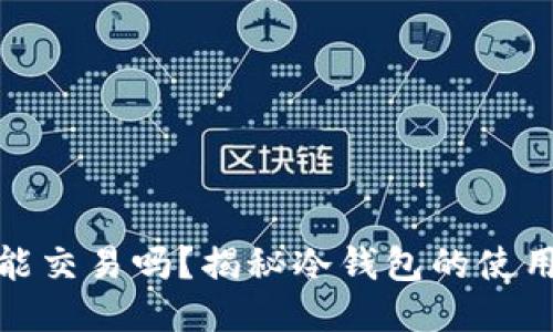 冷钱包还能交易吗?揭秘冷钱包的使用及安全性