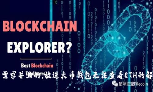 思考一个符合用户搜索需求并且的，放进火币钱包无法查看ETH的解决方案与常见问题解析