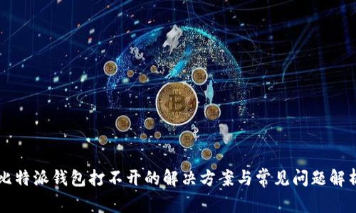比特派钱包打不开的解决方案与常见问题解析
