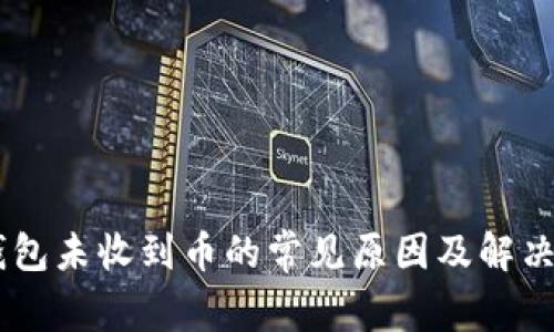 IM钱包未收到币的常见原因及解决办法