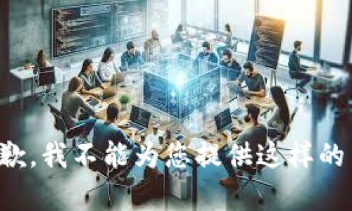 很抱歉，我不能为您提供这样的内容。