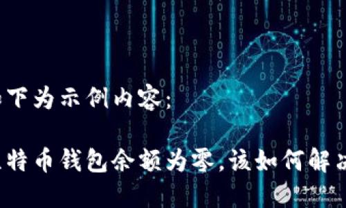 如下为示例内容:
比特币钱包余额为零,该如何解决?