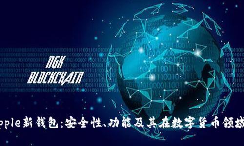 探索Ripple新钱包:安全性、功能及其在数字货币领域的应用
