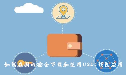 如何在国内安全下载和使用USDT钱包应用