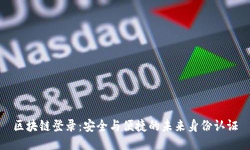 区块链登录:安全与便捷的未来身份认证