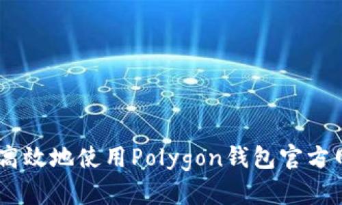 如何安全高效地使用Polygon钱包官方网站和APP