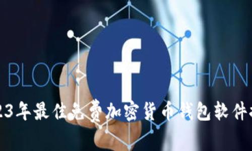 2023年最佳免费加密货币钱包软件推荐