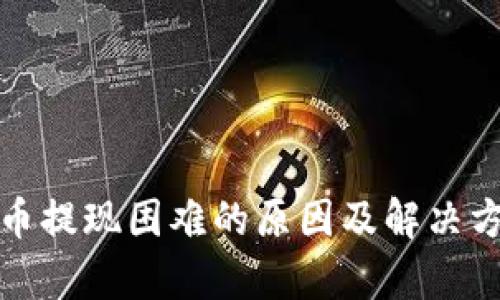 数字货币提现困难的原因及解决方案分析