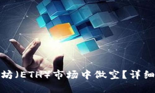 如何在以太坊(ETH)市场中做空?详细指南与策略