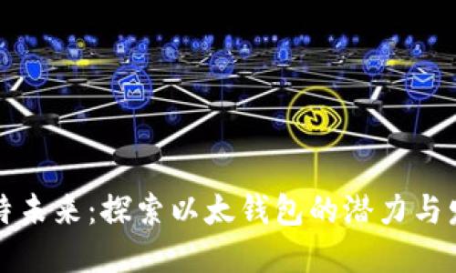 比特未来:探索以太钱包的潜力与发展
