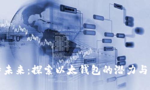 比特未来:探索以太钱包的潜力与发展
