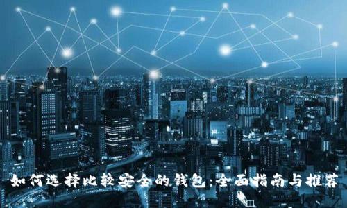 如何选择比较安全的钱包:全面指南与推荐