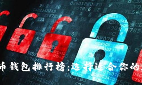 2023最新版虚拟币钱包排行榜:选择适合你的数字资产保护工具