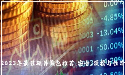 Title: 2023年最佳硬件钱包推荐:安全、便携与性价比之选