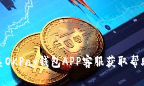 如何联系OKPay钱包APP客服获取帮助与支持