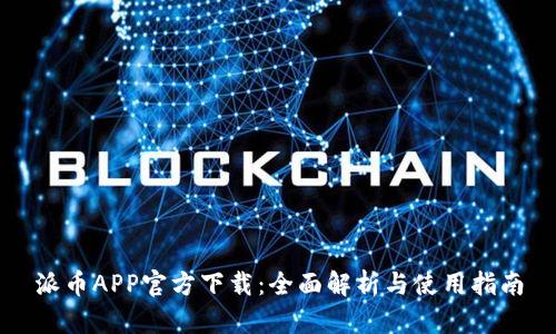 派币APP官方下载:全面解析与使用指南