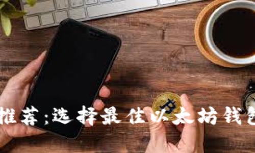 以太坊钱包推荐:选择最佳以太坊钱包的全面指南