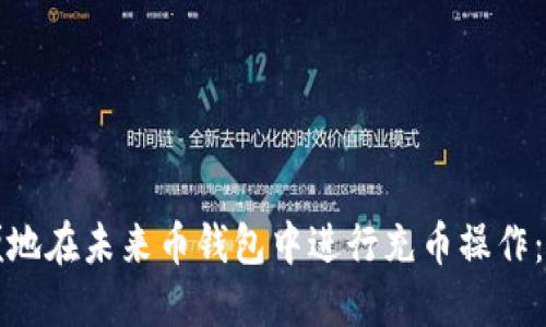 如何方便地在未来币钱包中进行充币操作:全面指南