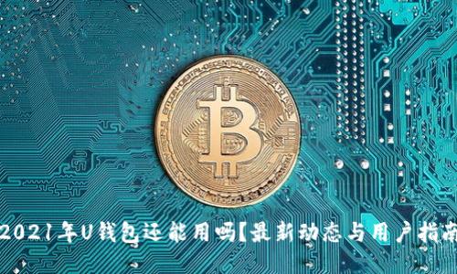 2021年U钱包还能用吗?最新动态与用户指南