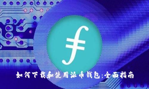 如何下载和使用派币钱包:全面指南