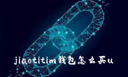 jiaotitim钱包怎么买u