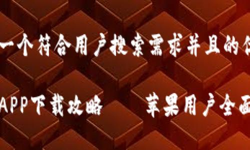思考一个符合用户搜索需求并且的优质
欧意APP下载攻略 – 苹果用户全面指南
