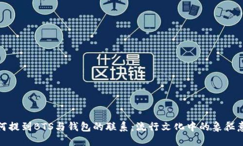 如何提到BTS与钱包的联系:流行文化中的象征意义