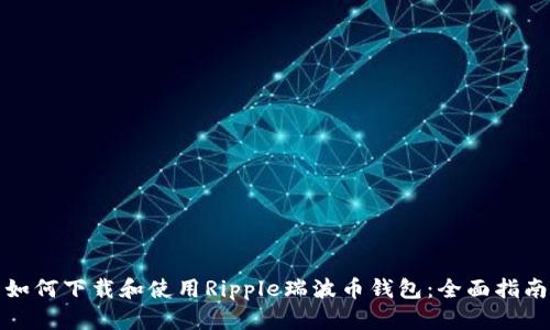 如何下载和使用Ripple瑞波币钱包:全面指南