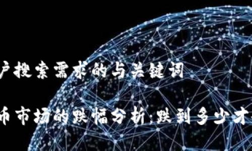 针对用户搜索需求的与关键词
数字货币市场的跌幅分析:跌到多少才会退市?