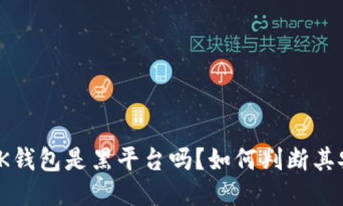题目:OK钱包是黑平台吗?如何判断其安全性?