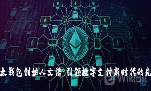 比太钱包创始人文浩:引领数字支付新时代的先锋