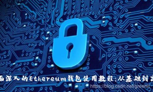 全面深入的Ethereum钱包使用教程:从基础到高级