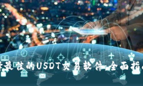 如何选择最佳的USDT交易软件:全面指南与评测