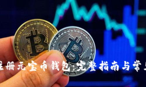 如何快速注册元宝币钱包:完整指南与常见问题解答