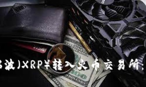 如何将瑞波(XRP)转入火币交易所:详细指南